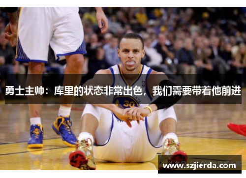勇士主帅：库里的状态非常出色，我们需要带着他前进