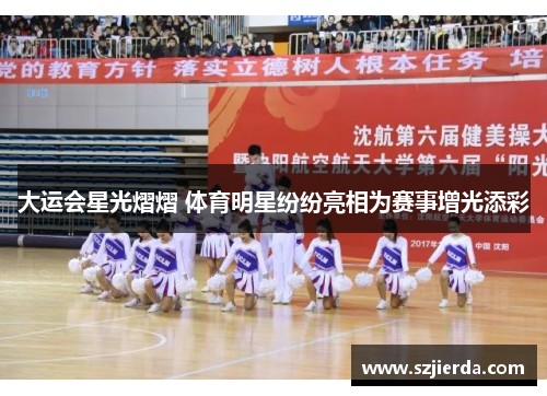 大运会星光熠熠 体育明星纷纷亮相为赛事增光添彩