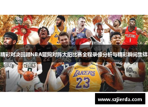 精彩对决回顾NBA篮网对阵太阳比赛全程录像分析与精彩瞬间集锦